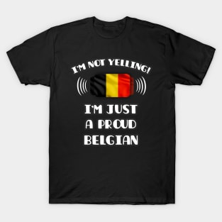 I'm Not Yelling I'm A Proud Belgian - Gift for Belgian With Roots From Belgium T-Shirt